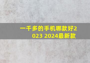 一千多的手机哪款好2023 2024最新款